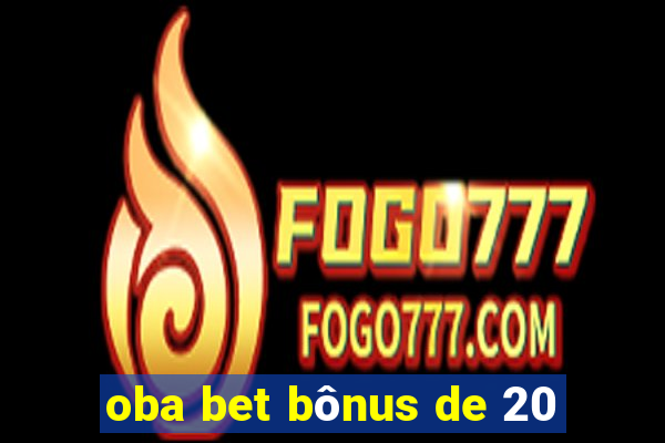 oba bet bônus de 20